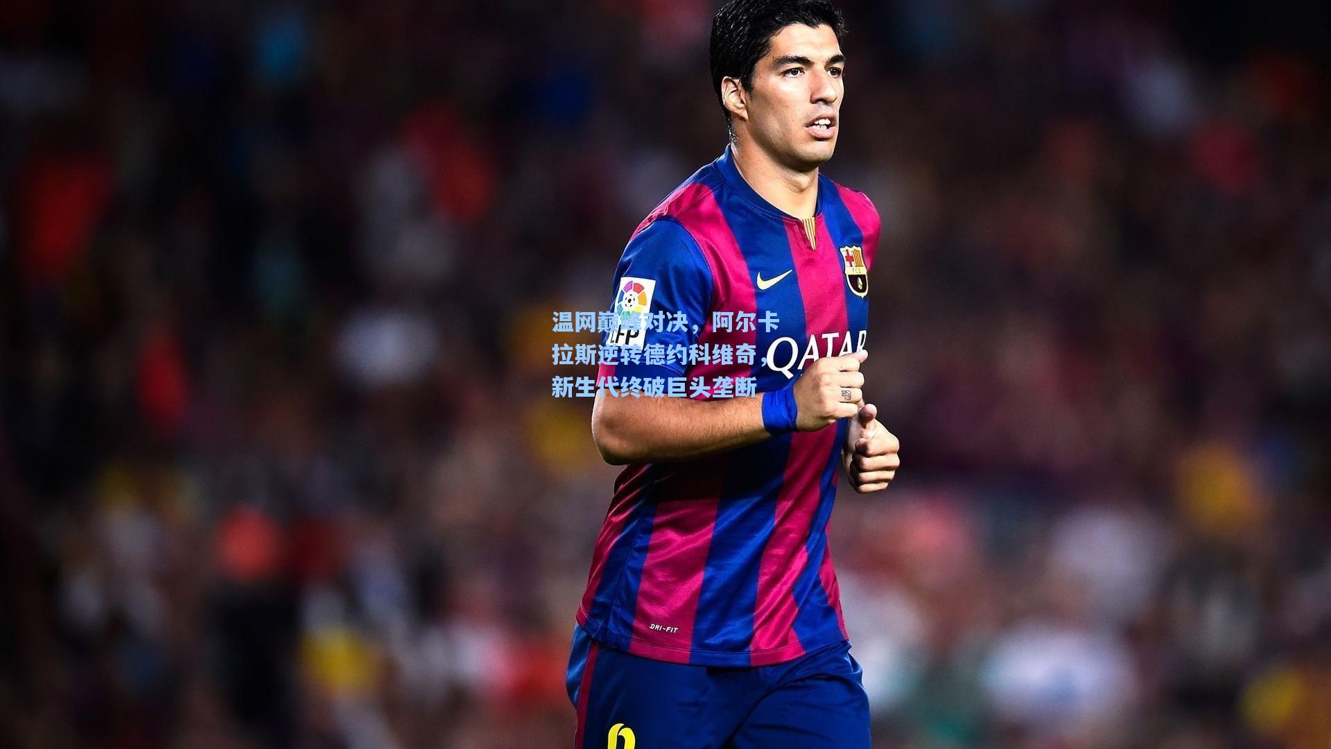 温网巅峰对决，阿尔卡拉斯逆转德约科维奇，新生代终破巨头垄断