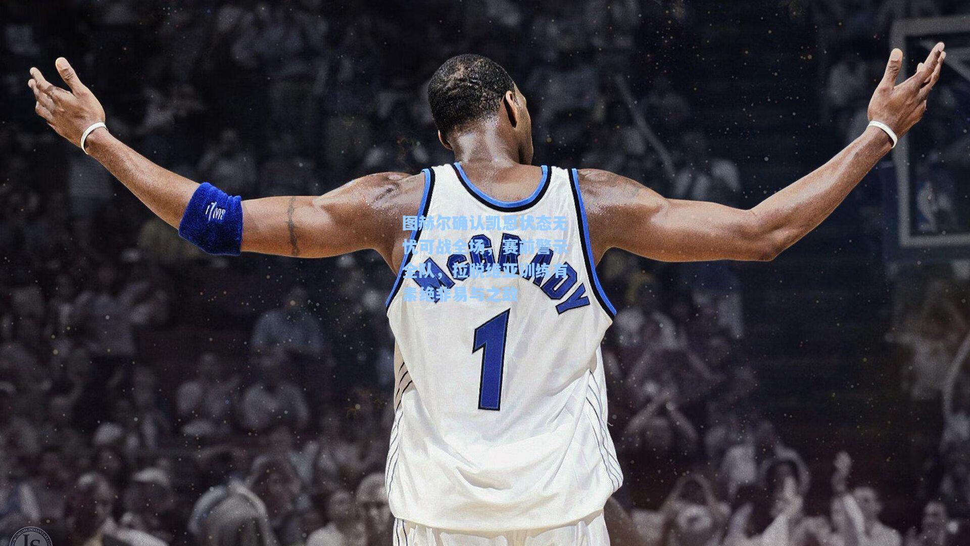 图赫尔确认凯恩状态无忧可战全场，赛前警示全队，拉脱维亚训练有素绝非易与之敌