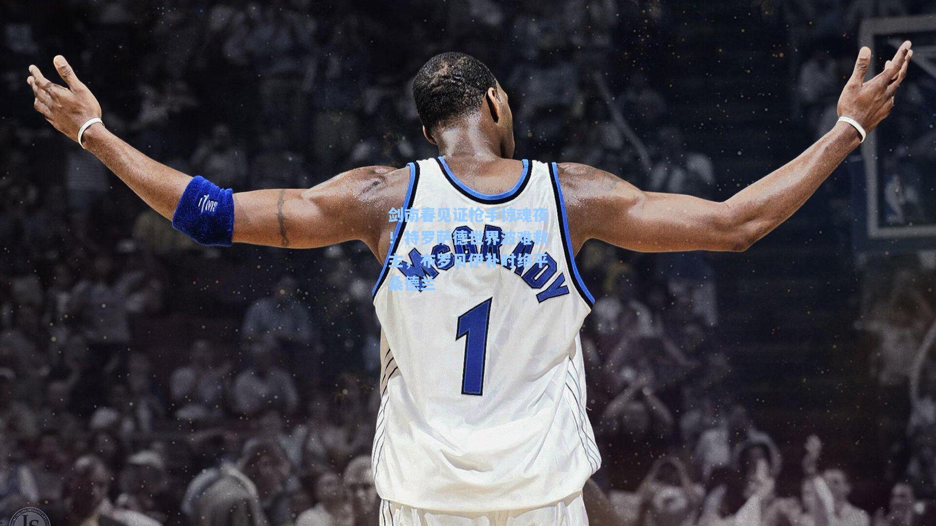 剑南春见证枪手惊魂夜！特罗萨德世界波难救主，布罗贝伊补时绝平桑德兰