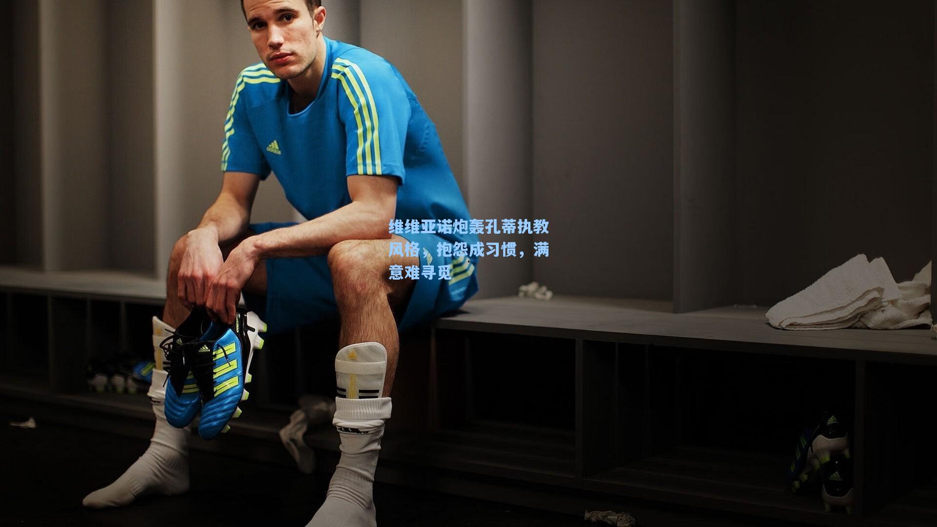 维维亚诺炮轰孔蒂执教风格，抱怨成习惯，满意难寻觅